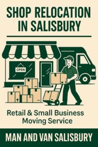 Shop relocation service in Salisbury – professional retail and small business moving by Man and Van Salisbury including commercial unit moves, stock transport and workspace relocation.